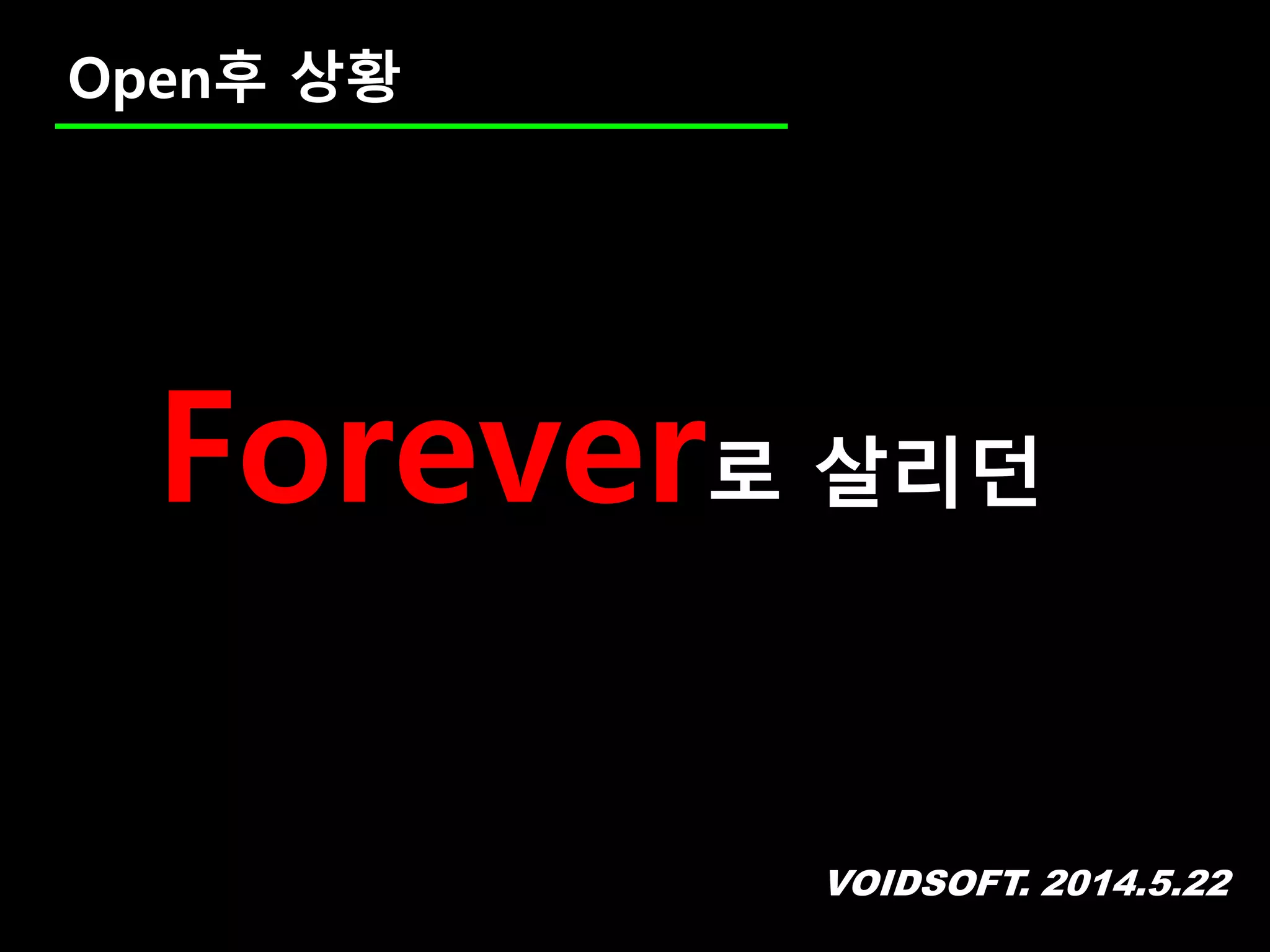 VOIDSOFT. 2014.5.22
Open후 상황
Forever로 살리던
 