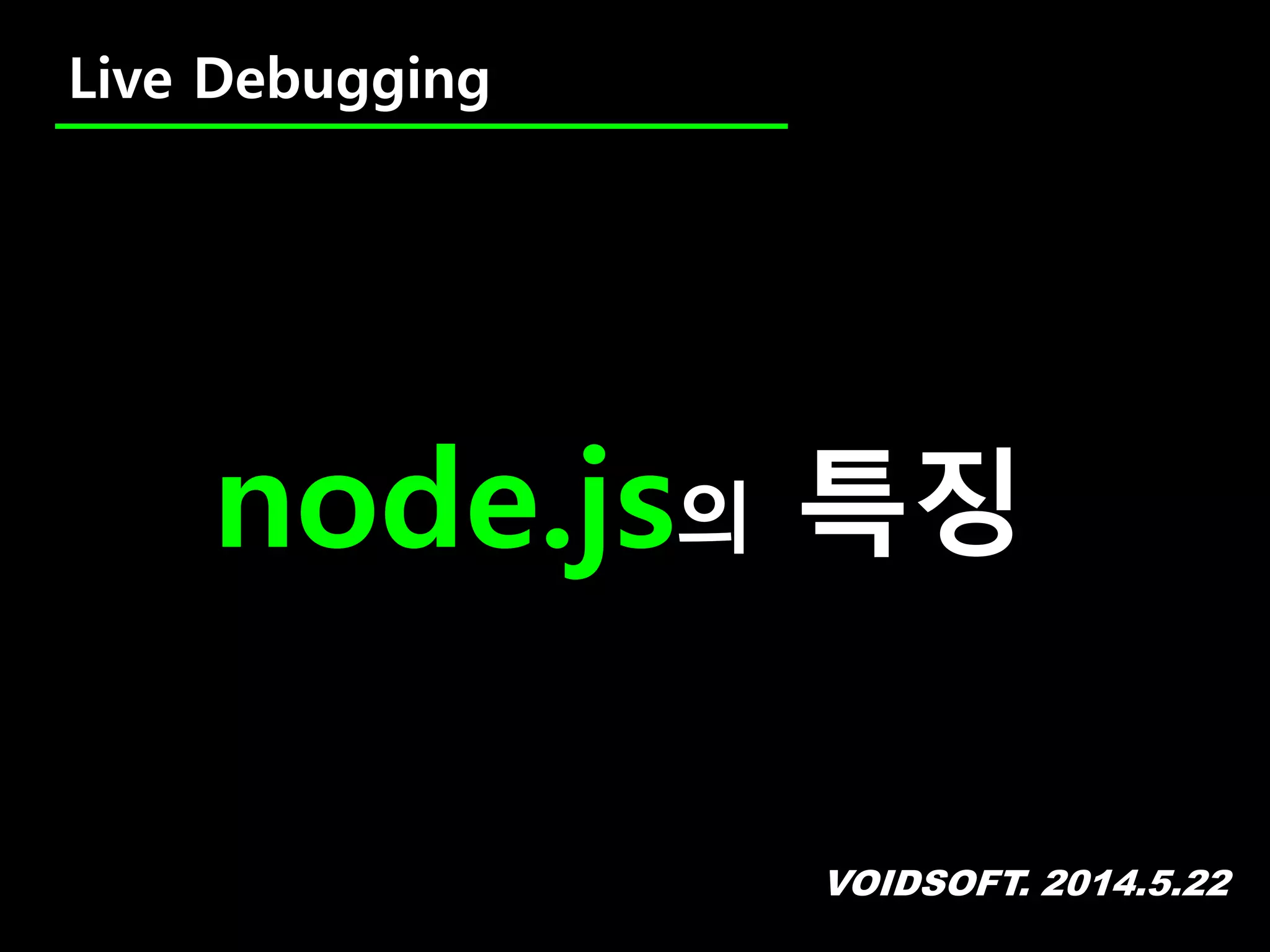 VOIDSOFT. 2014.5.22
Live Debugging
node.js의 특징
 