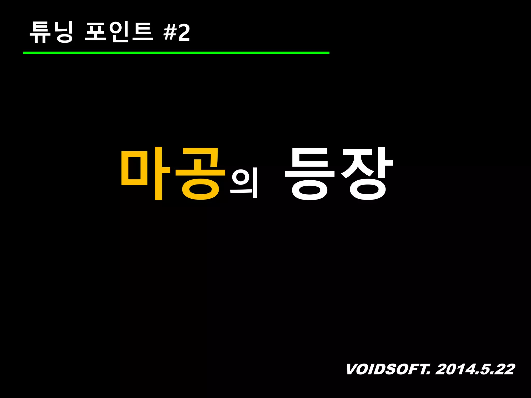 VOIDSOFT. 2014.5.22
튜닝 포인트 #2
마공의 등장
 