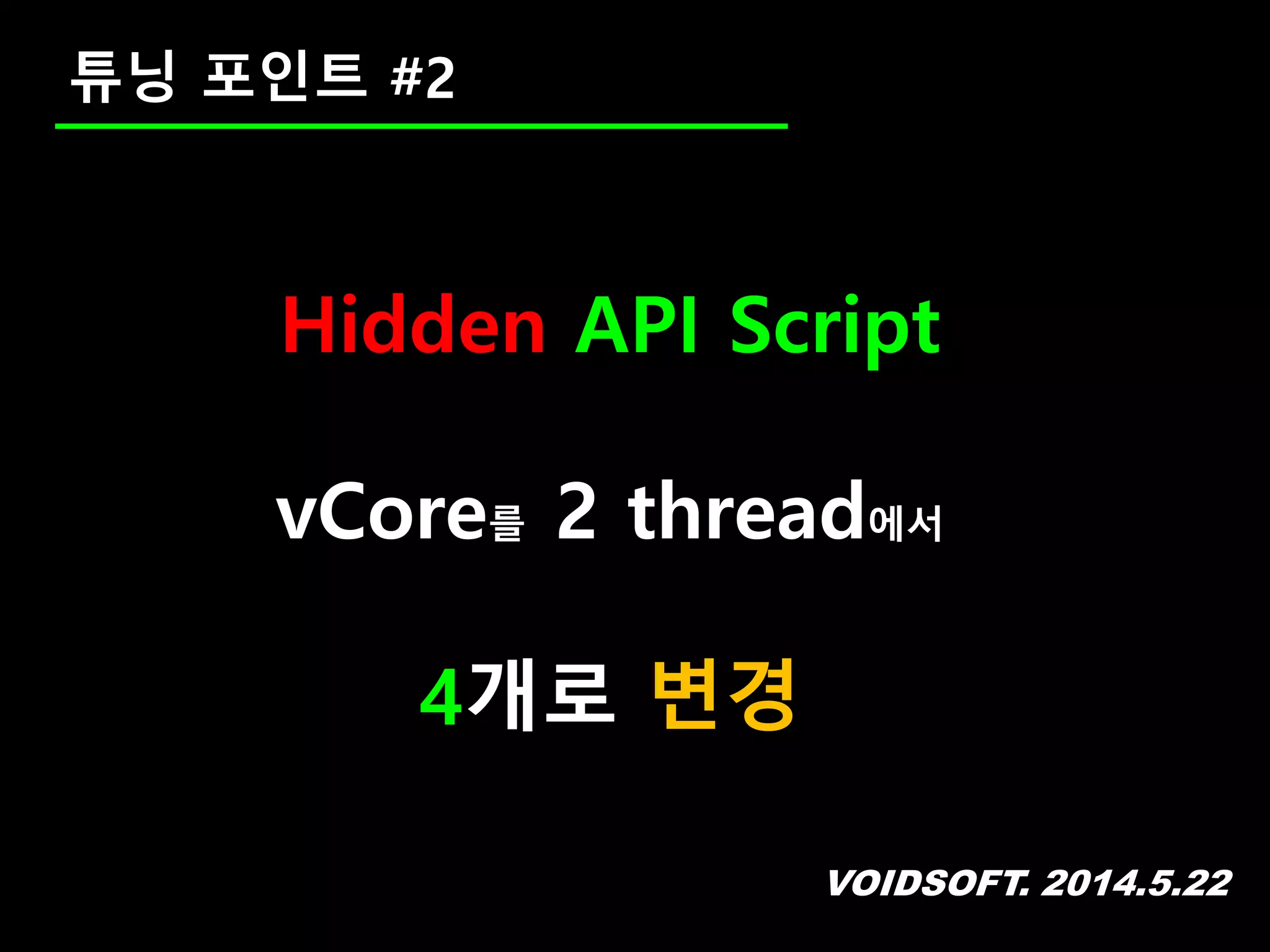 VOIDSOFT. 2014.5.22
튜닝 포인트 #2
Hidden API Script
vCore를 2 thread에서
4개로 변경
 