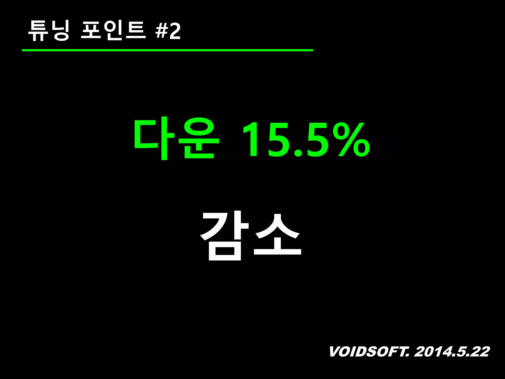 VOIDSOFT. 2014.5.22
다운 15.5%
감소
튜닝 포인트 #2
 