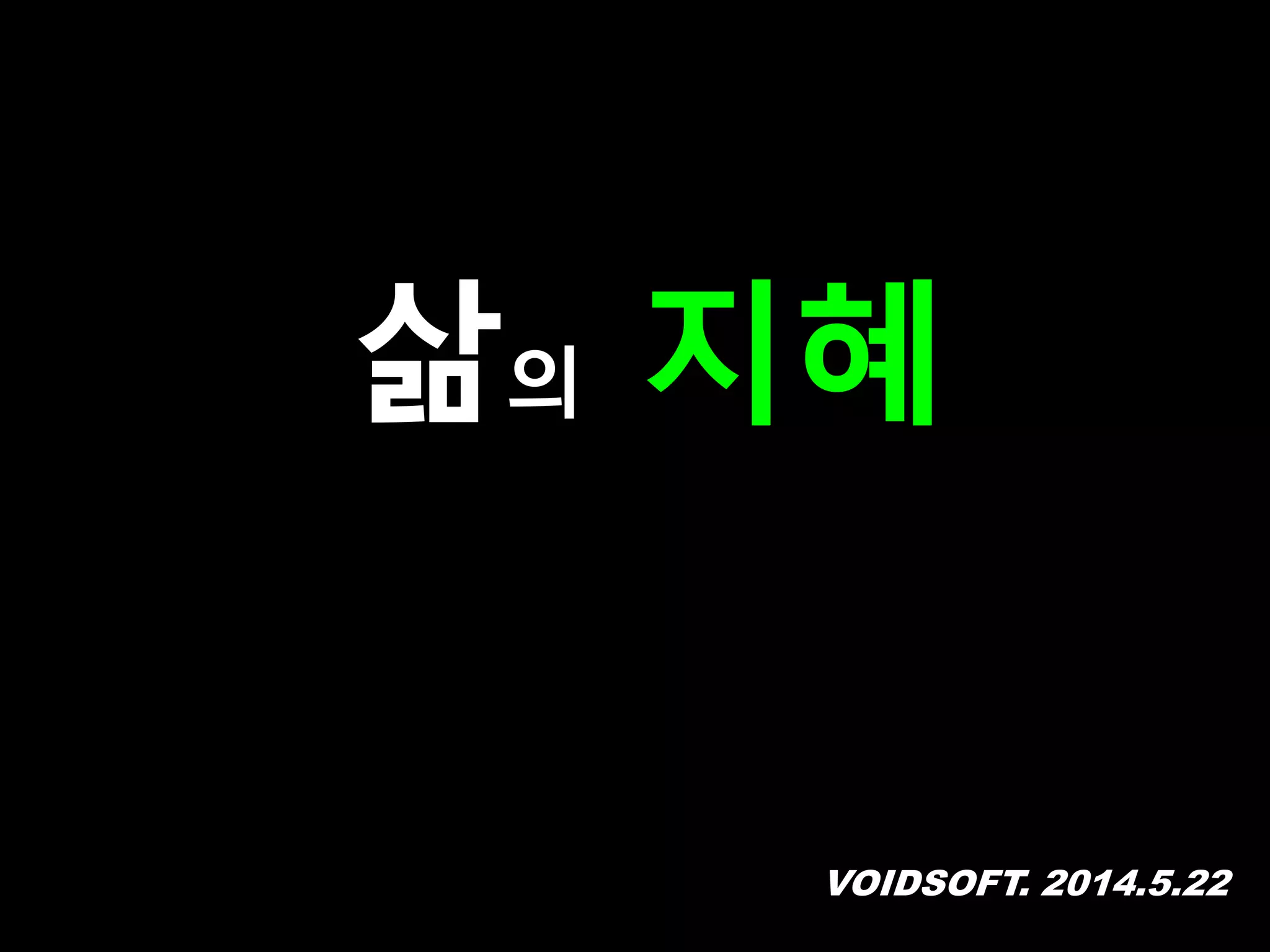 VOIDSOFT. 2014.5.22
삶의 지혜
 