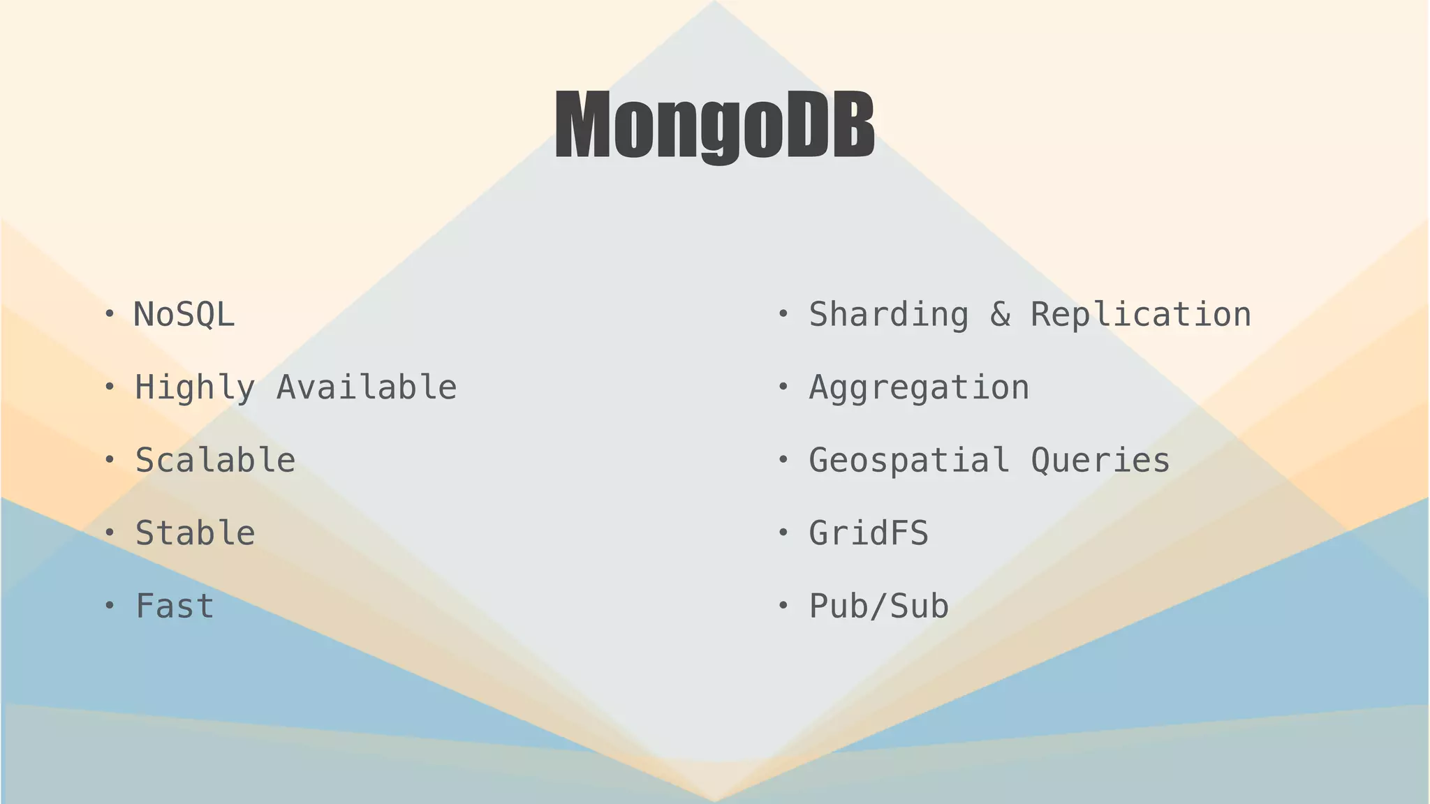 MongoDB
• NoSQL
• Highly Available
• Scalable
• Stable
• Fast
• Sharding & Replication
• Aggregation
• Geospatial Queries
• GridFS
• Pub/Sub