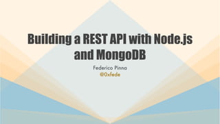 Building a REST API with Node.js
and MongoDB
Federico Pinna
@0xfede
 