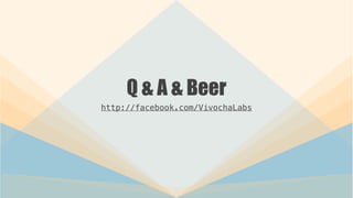 Q & A & Beer
http://facebook.com/VivochaLabs
 