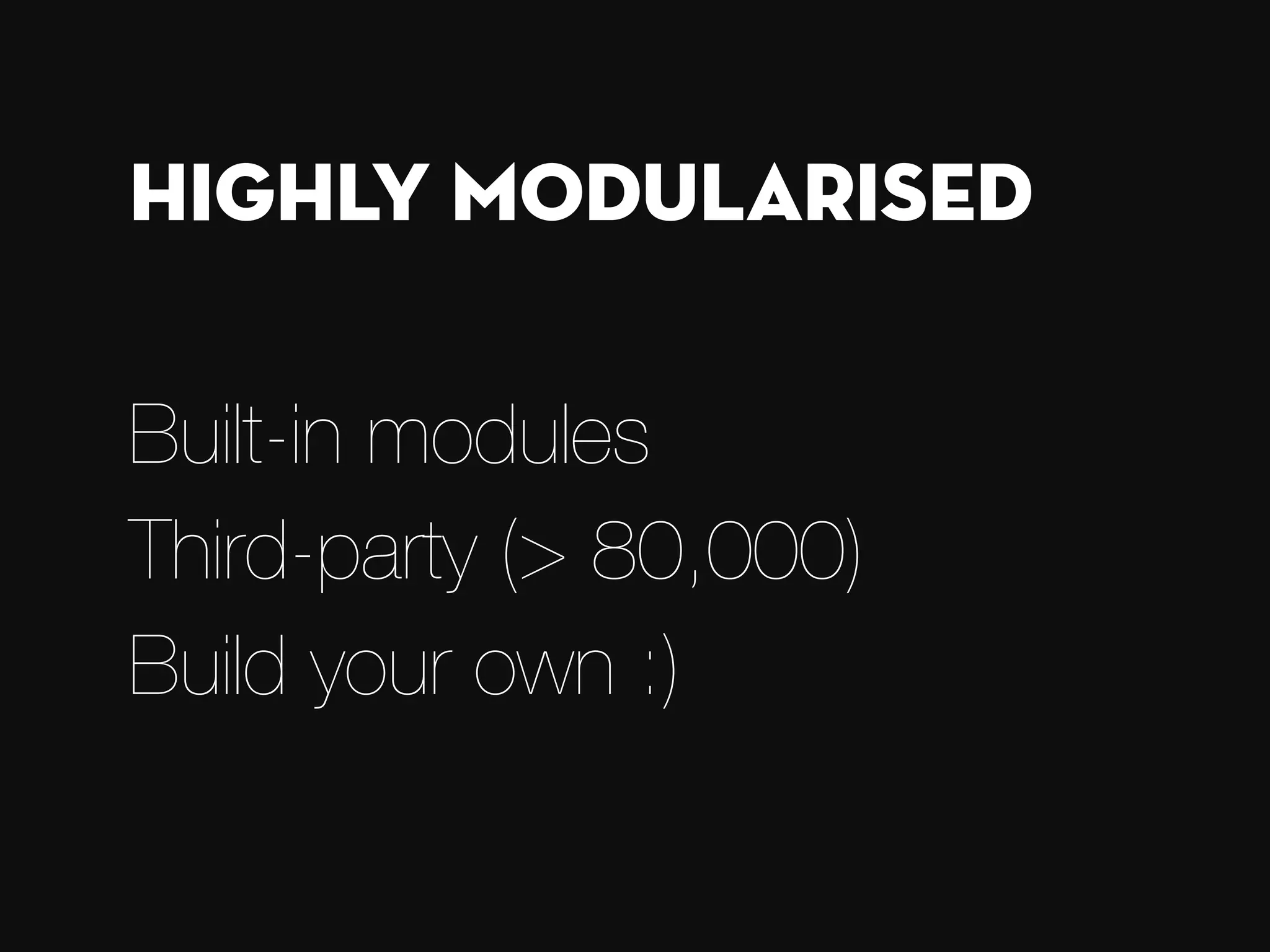 Built-in modules Third-party (> 80,000) Build your own :) Highly modularised 