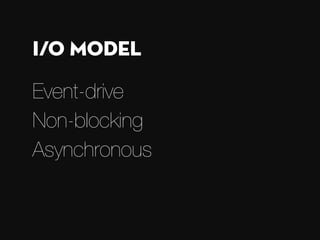 Event-drive
Non-blocking
Asynchronous
I/O Model
 