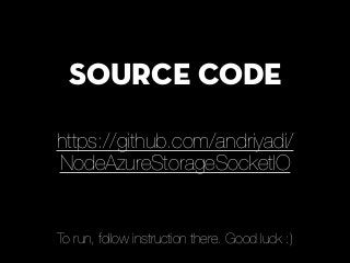 Source code
https://github.com/andriyadi/
NodeAzureStorageSocketIO
To run, follow instruction there. Good luck :)
 