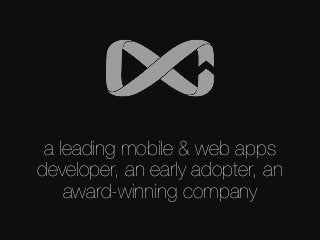 a leading mobile & web apps
developer, an early adopter, an
award-winning company
 