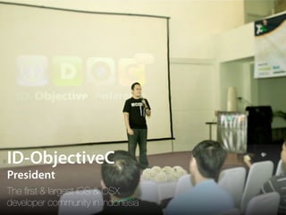 The ﬁrst & largest iOS & OSX
developer community in Indonesia
ID-ObjectiveC
President
 