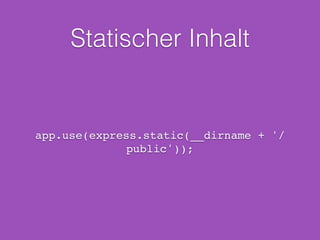 Initiierung
var express = require(‘express’);!
!
var app = express();!
!
app.listen(8080);
 
