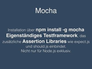 nodeunit
$ nodeunit test.js !
!
test.js!
setUp!
firstExample!
tearDown!
✔ firstExample!
setUp!
tearDown!
✔ exampleGroup - secondExample!
!
OK: 2 assertions (8ms)
 