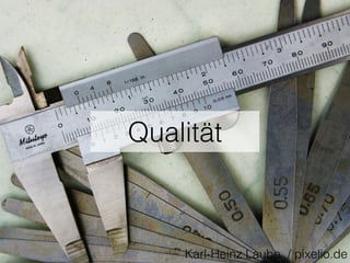 Qualität
Karl-Heinz Laube / pixelio.de
 