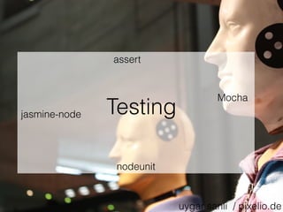 Testing
assert
Mocha
nodeunit
jasmine-node
uygar sanli / pixelio.de
 