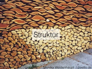 Struktur
Monika Weidenhaupt / pixelio.de
 