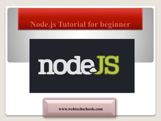 Node.js Tutorial for beginner
www.webtechschools.com
 