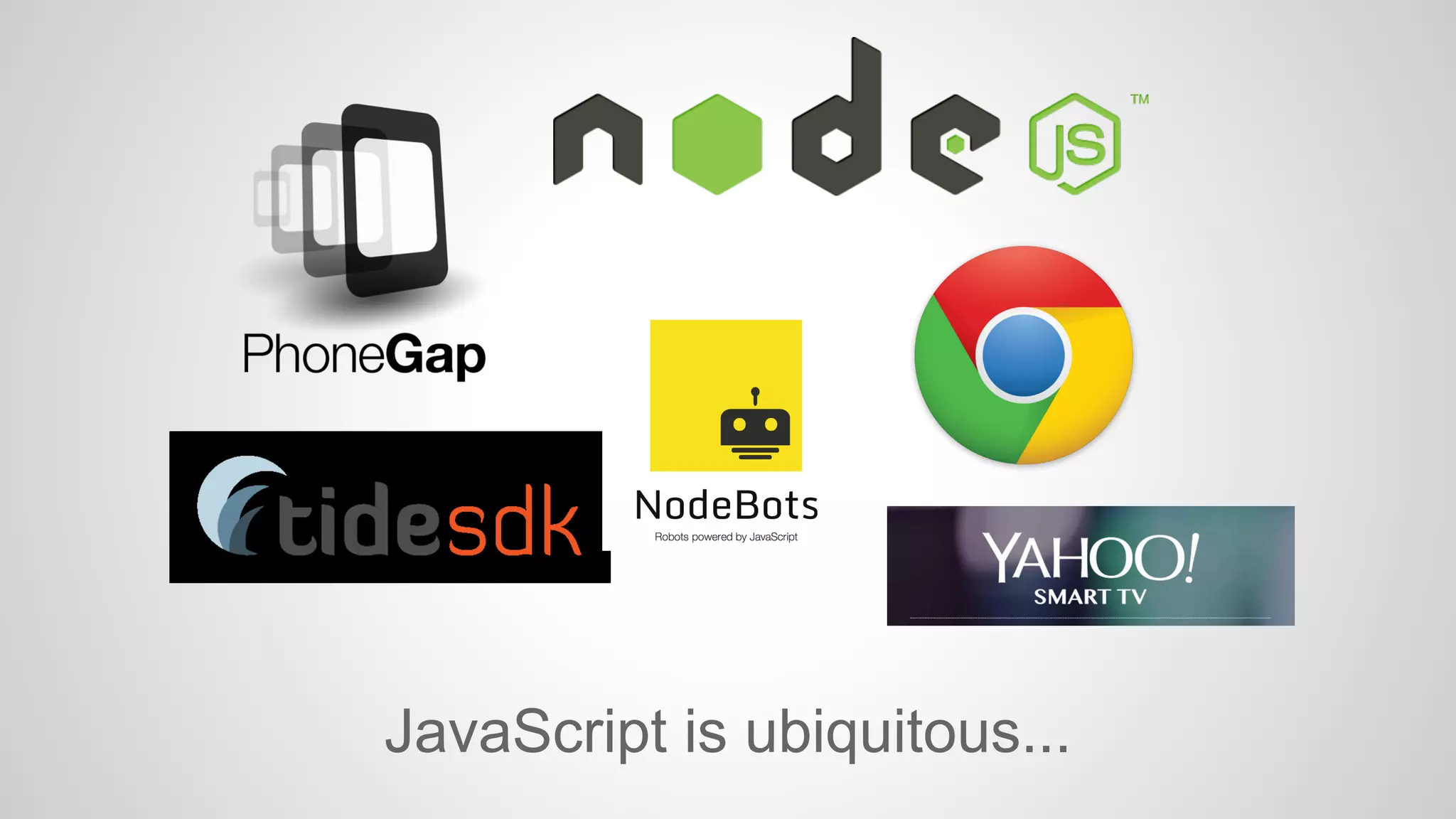 JavaScript is ubiquitous... 
 