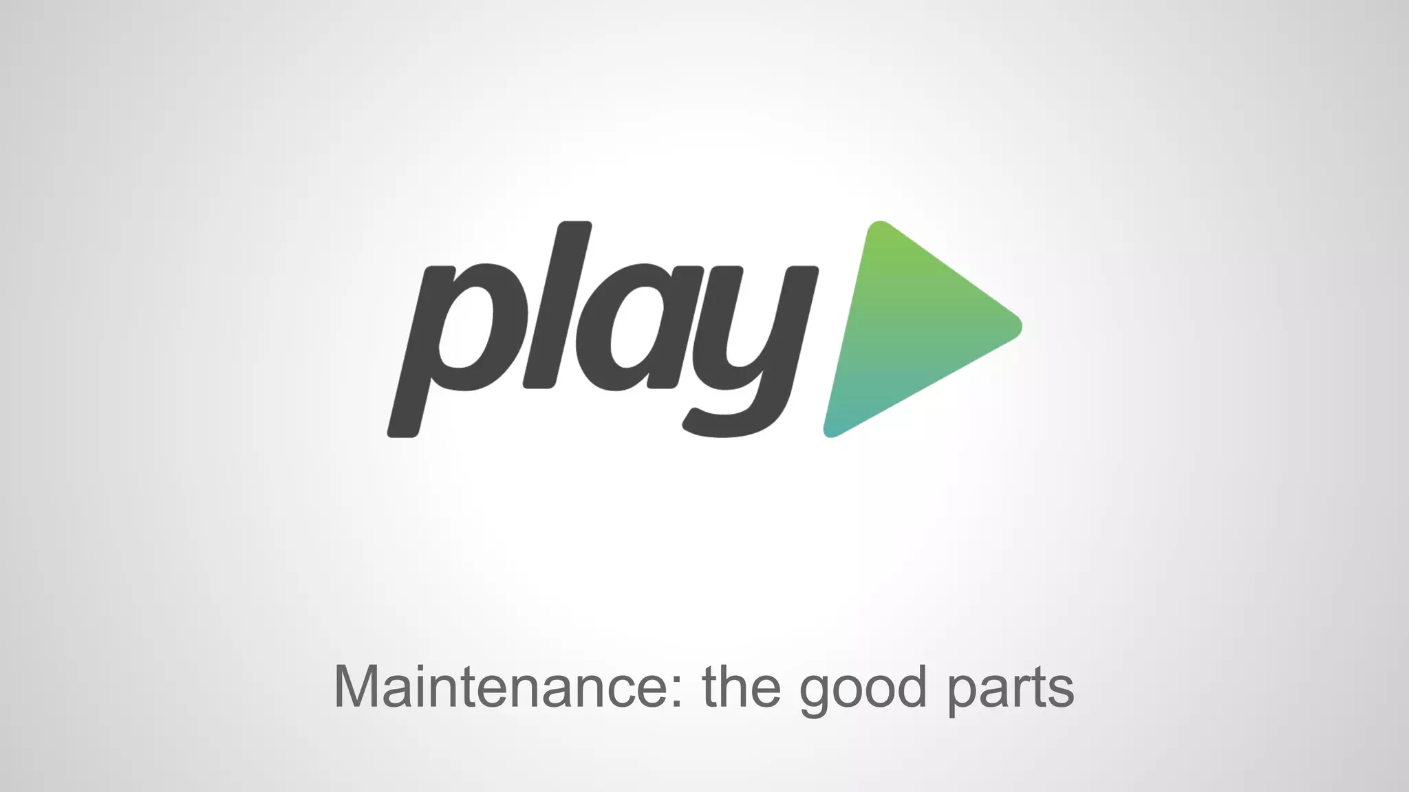 Maintenance: the good parts 
 