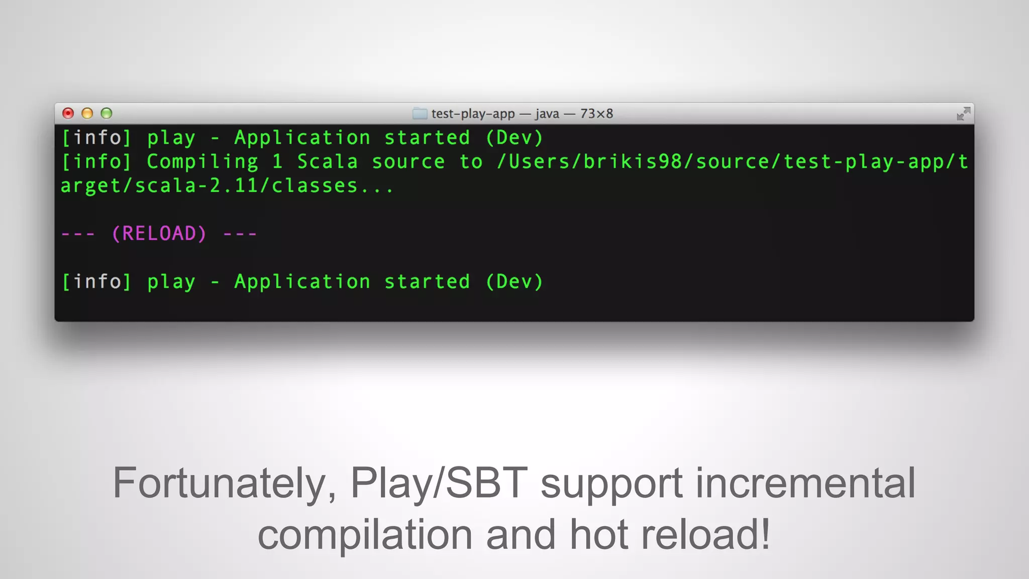 Fortunately, Play/SBT support incremental 
compilation and hot reload! 
 