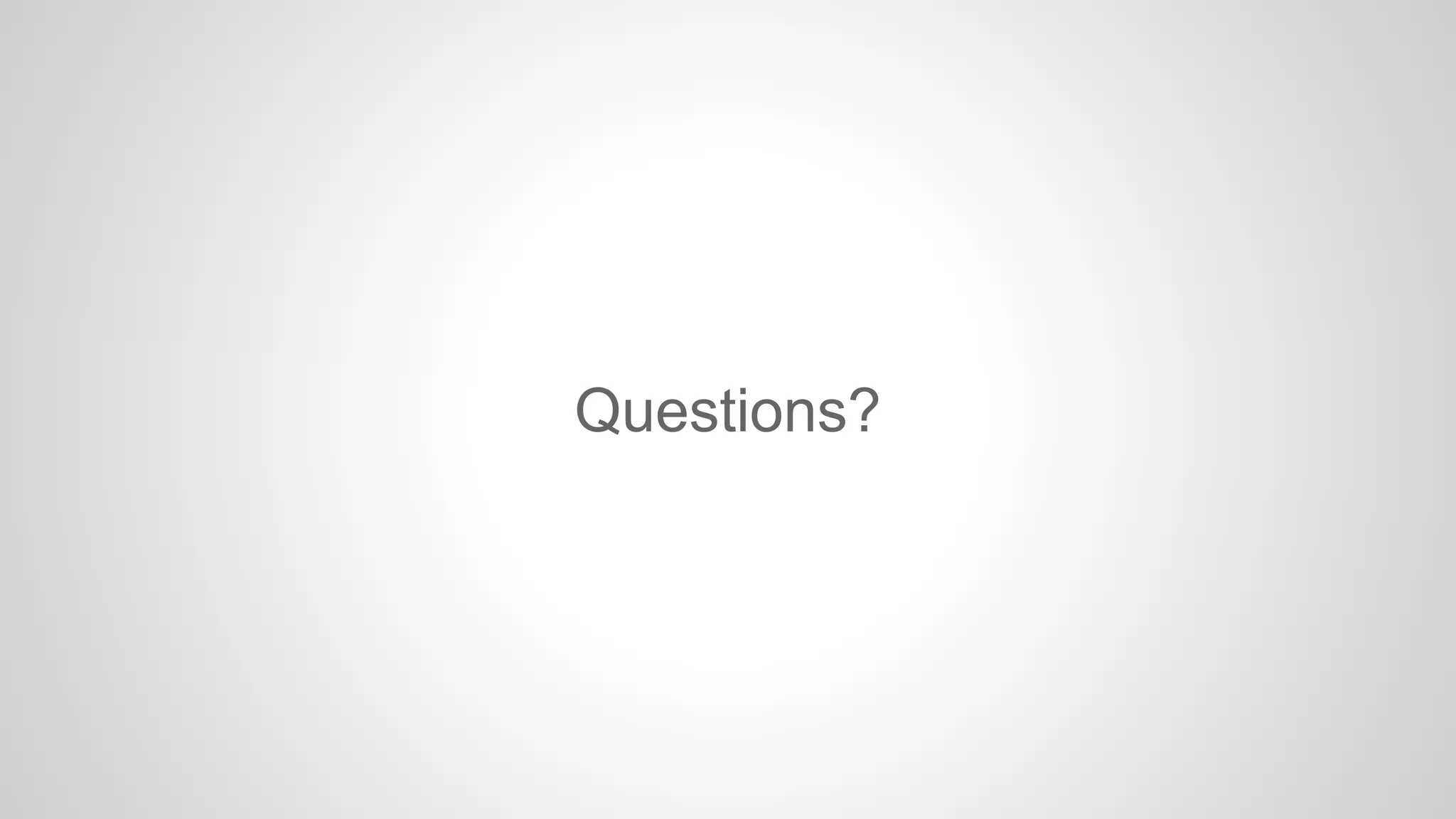 Questions? 
