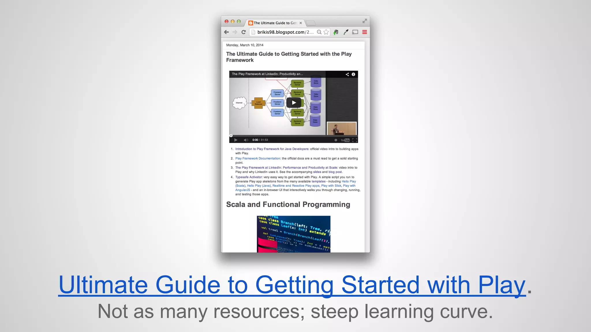Ultimate Guide to Getting Started with Play. 
Not as many resources; steep learning curve. 
 