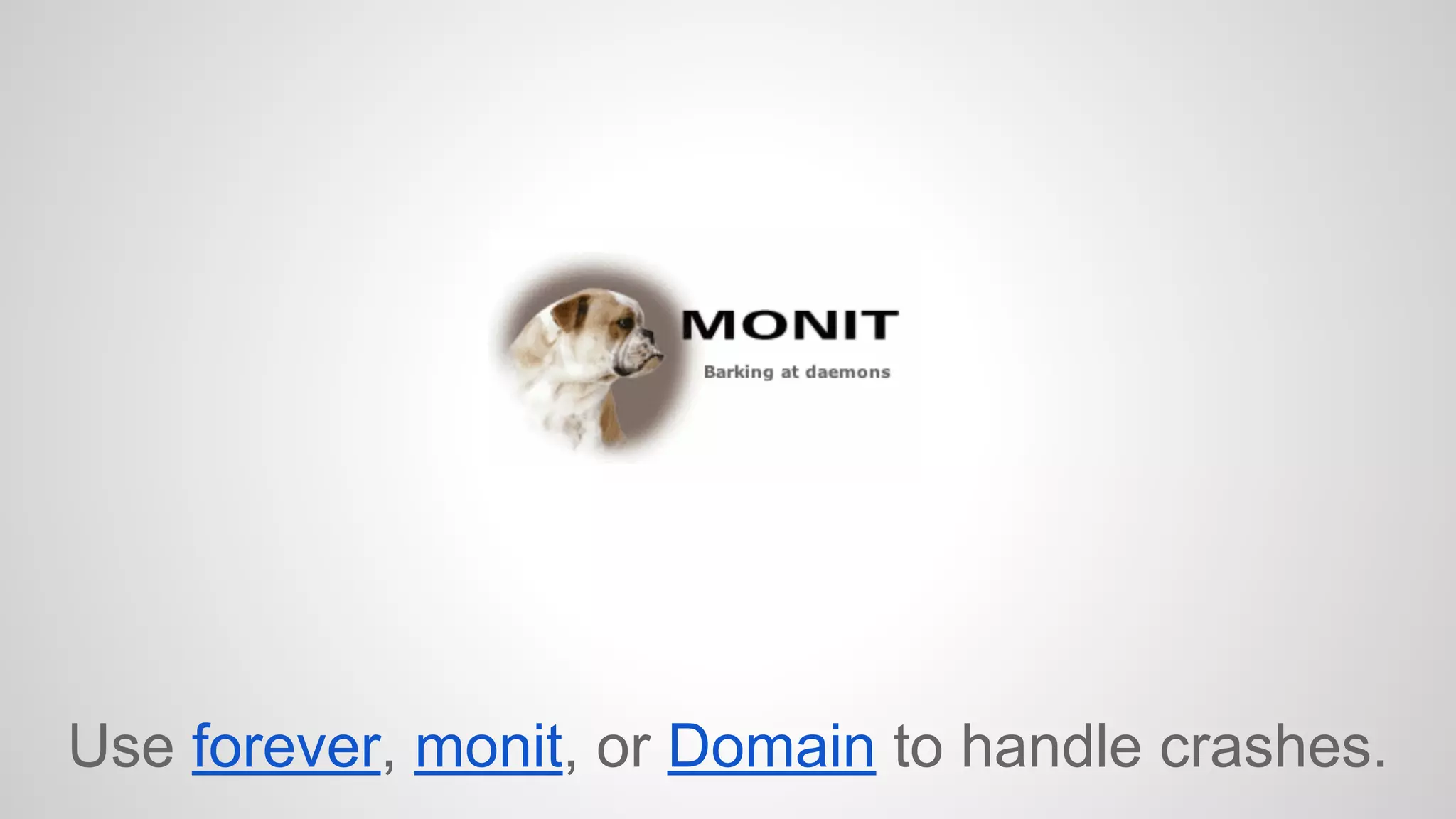 Use forever, monit, or Domain to handle crashes. 
 