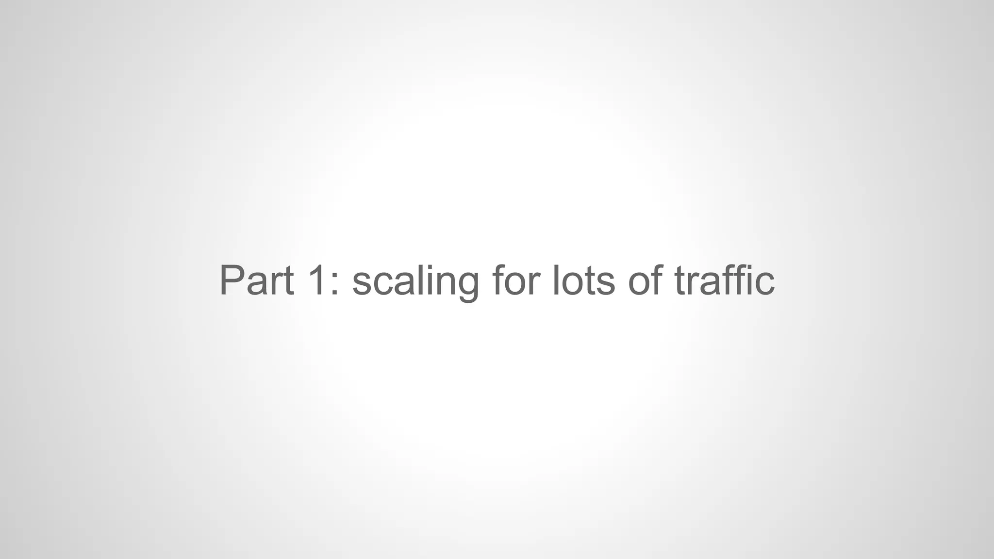Part 1: scaling for lots of traffic 
 