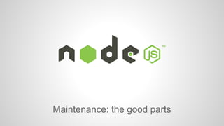 Maintenance: the good parts 
 