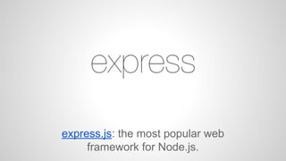 express.js: the most popular web 
framework for Node.js. 
 