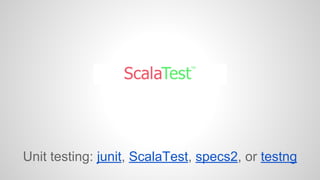 Unit testing: junit, ScalaTest, specs2, or testng 
 