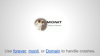 Use forever, monit, or Domain to handle crashes. 
 