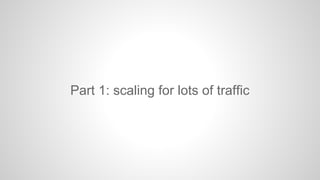 Part 1: scaling for lots of traffic 
 
