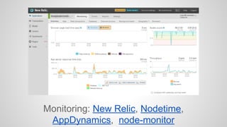 Monitoring: New Relic, Nodetime, 
AppDynamics, node-monitor 
 