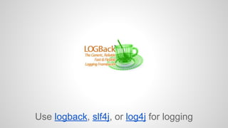 Use logback, slf4j, or log4j for logging 
 