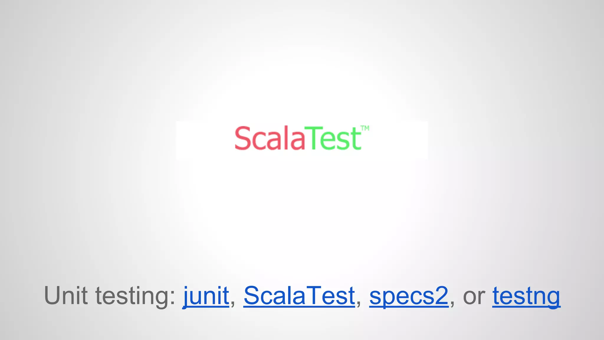 Unit testing: junit, ScalaTest, specs2, or testng 
 