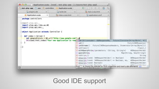 Good IDE support 
 