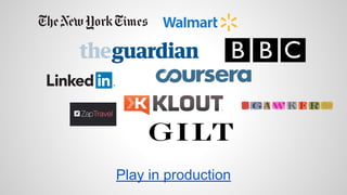 Play in production 
 