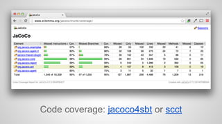 Code coverage: jacoco4sbt or scct 
 