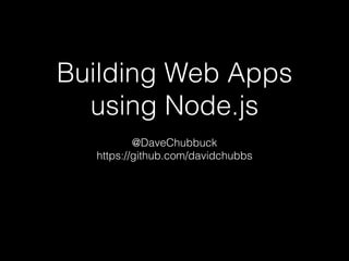 Building Web Apps 
using Node.js 
@DaveChubbuck 
https://github.com/davidchubbs 
 