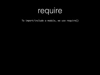require 
To import/include a module, we use require() 
 