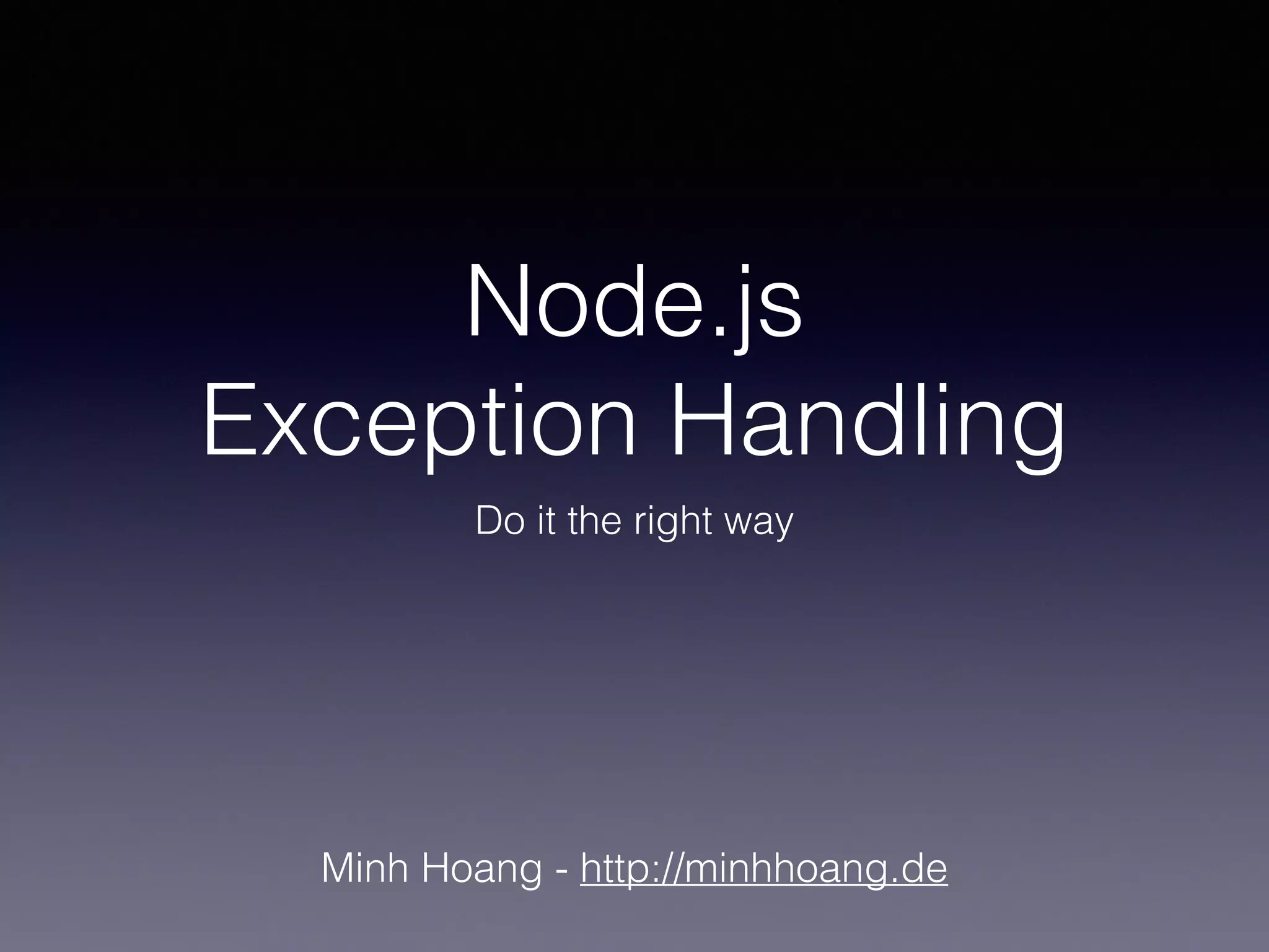 Node.js 
Exception Handling 
Do it the right way 
Minh Hoang - http://minhhoang.de 
 