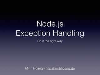 Node.js 
Exception Handling 
Do it the right way 
Minh Hoang - http://minhhoang.de 
 