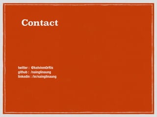 Contact
twitter : @kelvinm0rRis
github : /nainglinaung
linkedin : /in/nainglinaung
 