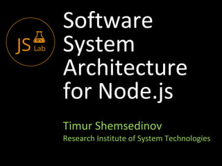 Software
System
Architecture
for Node.js
Timur Shemsedinov
Research Institute of System Technologies
 
