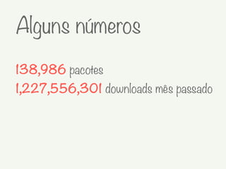 138,986 pacotes
1,227,556,301 downloads mês passado
Alguns números
 