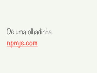 Dê uma olhadinha:
npmjs.com
 