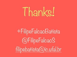 Thanks!
+FilipeFalcaoBatista
@FilipeFalcaoS
filipebatista@ic.ufal.br
 