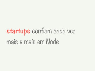startups confiam cada vez
mais e mais em Node
 