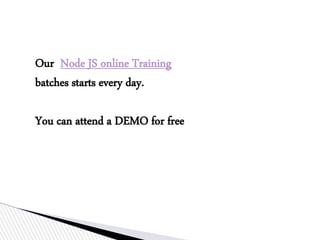 Our Node JS online Training
batches starts every day.
You can attend a DEMO for free
 