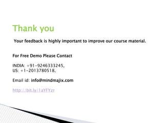 Thank you
Your feedback is highly important to improve our course material.
For Free Demo Please Contact
INDIA: +91-9246333245,
US: +1-2013780518,
Email id: info@mindmajix.com
http://bit.ly/1aYFYzr
 